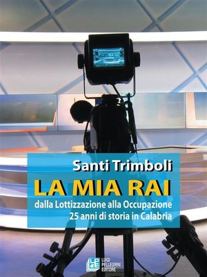 cover image of LA MIA RAI dalla Lottizzazione alla Occupazione 25 anni di storia in Calabria